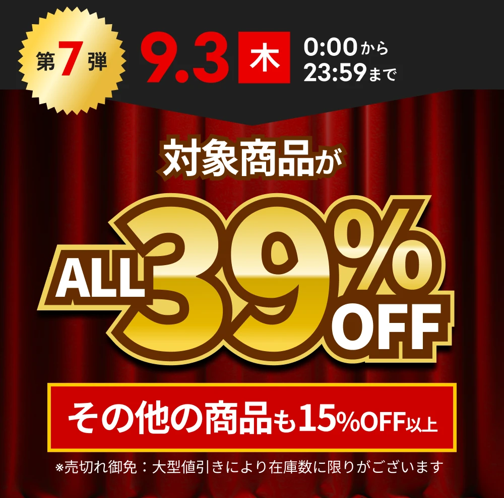 第7弾 9月3日(木)0:00から23:59まで 対象商品がALL39%OFF その他の商品も15%OFF以上 ※売切れ御免：大型値引きにより在庫数に限りがございます