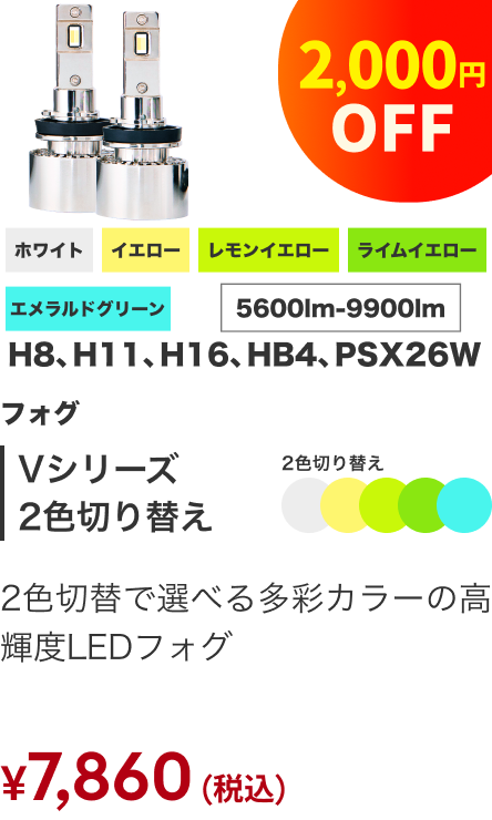 Vシリーズ 2色切り替え フォグ 5600lm-9900lm 2,000円OFF ¥7,860（税込）